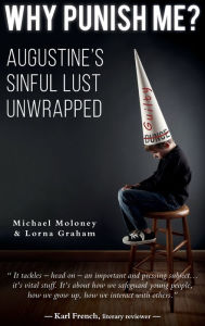 Title: Why Punish Me?: Augustine's sinful lust unwrapped, Author: Michael Moloney