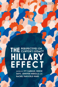 Title: The Hillary Effect: Perspectives on Clinton's Legacy, Author: Ivy A.M. Cargile