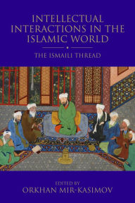 Title: Intellectual Interactions in the Islamic World: The Ismaili Thread, Author: Orkhan Mir-Kasimov