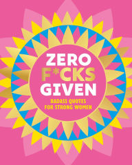 Title: Zero F*cks Given: Badass Quotes for Strong Women, Author: OH
