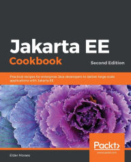 Title: Jakarta EE Cookbook: Practical recipes for enterprise Java developers to deliver large scale applications with Jakarta EE, Author: Elder Moraes