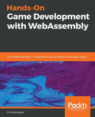 Title: Hands-On Game Development with WebAssembly, Author: Rick Battagline