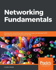 Title: Networking Fundamentals: Develop the networking skills required to pass the Microsoft MTA Networking Fundamentals Exam 98-366, Author: Gordon Davies