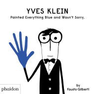 Title: Yves Klein Painted Everything Blue and Wasn't Sorry., Author: Fausto Gilberti