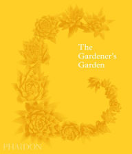 Title: The Gardener's Garden: Inspiration Across Continents and Centuries, Author: Phaidon Phaidon Editors