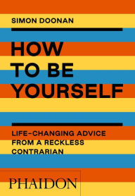 Title: How to Be Yourself: Life-Changing Advice from a Reckless Contrarian, Author: Simon Doonan