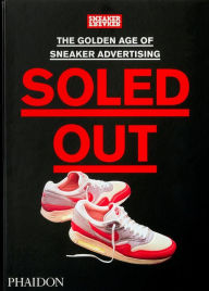 Title: Soled Out: The Golden Age of Sneaker Advertising (A Sneaker Freaker Book), Author: Sneaker Freaker