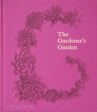 Title: The Gardener's Garden: Inspiration Across Continents and Centuries, Author: Phaidon Phaidon Editors