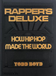 Title: Rapper's Deluxe: How Hip Hop Made The World, Author: Todd Boyd