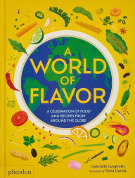 Title: A World of Flavor: A Celebration of Food and Recipes from Around the Globe, Author: Gabrielle Langholtz