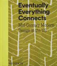 Title: Eventually Everything Connects: Mid-Century Modern Design in the US, Author: Andrew Satake Blauvelt