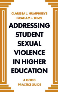 Title: Addressing Student Sexual Violence in Higher Education: A Good Practice Guide, Author: Clarissa J Humphreys