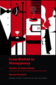 Title: From Blofeld to Moneypenny: Gender in James Bond, Author: Steven Gerrard