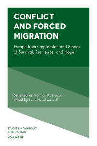 Title: Conflict and Forced Migration: Escape from Oppression and Stories of Survival, Resilience, and Hope, Author: Gil Richard Musolf