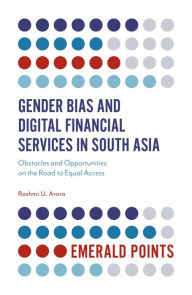 Title: Gender Bias and Digital Financial Services in South Asia: Obstacles and Opportunities on the Road to Equal Access, Author: Rashmi U. Arora