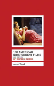 Title: 100 American Independent Films, Author: Jason Wood