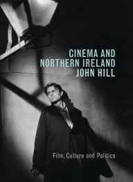 Title: Cinema and Northern Ireland: Film, Culture and Politics, Author: John Hill