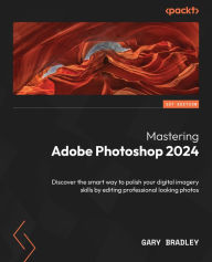 Title: Mastering Adobe Photoshop 2024: Discover the smart way to polish your digital imagery skills by editing professional looking photos, Author: Gary Bradley