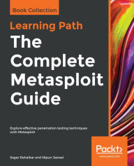 Title: The Complete Metasploit Guide: Explore effective penetration testing techniques with Metasploit, Author: Sagar Rahalkar
