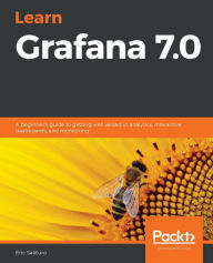 Title: Learn Grafana 7.0: A beginner's guide to getting well versed in analytics, interactive dashboards, and monitoring, Author: Eric Salituro
