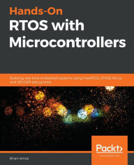Title: Hands-On RTOS with Microcontrollers: Building real-time embedded systems using FreeRTOS, STM32 MCUs, and SEGGER debug tools, Author: Brian Amos