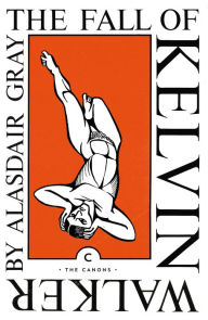 Title: The Fall of Kelvin Walker, Author: Alasdair Gray