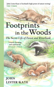 Title: Footprints in the Woods: The Secret Life of Forest and Riverbank, Author: John Lister-Kaye