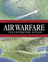 Title: Air Warfare Illustrated Atlas: From World War I to the Present Day, Author: Malcolm Swanston