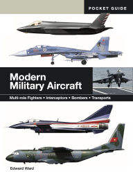 Title: Modern Military Aircraft: Multi-role Fighters * Interceptors * Bombers * Transports, Author: Edward Ward