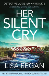 Title: Her Silent Cry (Detective Josie Quinn Series #6), Author: Lisa Regan