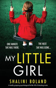 Title: My Little Girl: A totally gripping psychological thriller full of shocking twists, Author: Shalini Boland