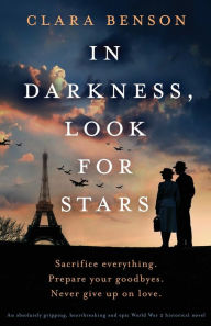 Title: In Darkness, Look for Stars: An absolutely gripping, heartbreaking and epic World War 2 historical novel, Author: Clara Benson