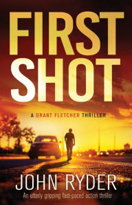 Title: First Shot: An utterly gripping fast-paced action thriller, Author: John Ryder