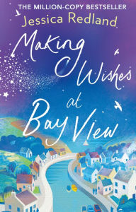Title: Making Wishes at Bay View: The perfect uplifting novel of love and friendship from Jessica Redland, Author: Jessica Redland