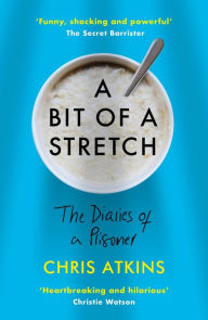 Title: A Bit of a Stretch: The Diaries of a Prisoner, Author: Chris Atkins