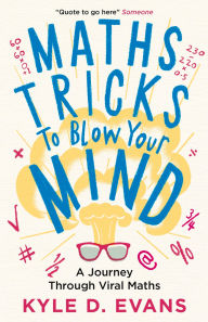 Title: Maths Tricks to Blow Your Mind: A Journey Through Viral Maths, Author: Kyle D Evans