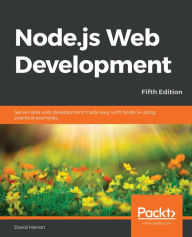 Title: Node.js Web Development: Server-side web development made easy with Node 14 using practical examples, Author: David Herron