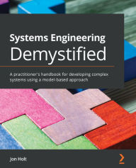 Title: Systems Engineering Demystified: A practitioner's handbook for developing complex systems using a model-based approach, Author: Jon Holt