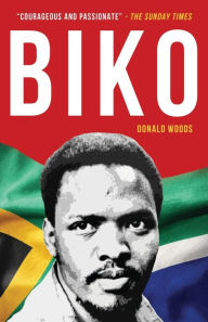 Title: Biko: The powerful biography of Steve Biko and the struggle of the Black Consciousness Movement, Author: Donald Woods