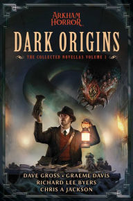 Title: Dark Origins: Arkham Horror: The Collected Novellas, Vol. 1, Author: Dave Gross