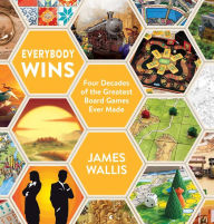 Title: Everybody Wins: Four Decades of the Greatest Board Games Ever Made, Author: James Wallis