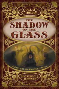 Title: The Shadow on the Glass: A Cthulhu by Gaslight Novel, Author: Jonathan L Howard