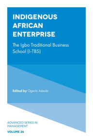 Title: Indigenous African Enterprise: The Igbo Traditional Business School (I-TBS), Author: Ogechi Adeola