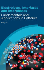 Title: Electrolytes, Interfaces and Interphases: Fundamentals and Applications in Batteries, Author: Kang Xu
