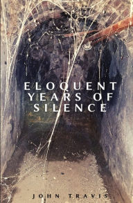 Title: Eloquent Years of Silence, Author: John Travis