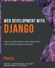 Title: Web Development with Django: Learn to build modern web applications with a Python-based framework, Author: Ben Shaw