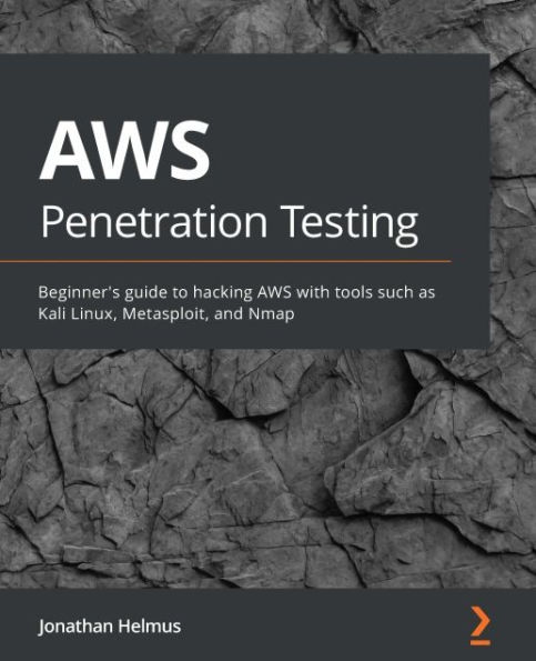 AWS Penetration Testing: Beginner's guide to hacking AWS with tools such as Kali Linux, Metasploit, and Nmap