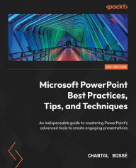 Title: Microsoft PowerPoint Best Practices, Tips, and Techniques: An indispensable guide to mastering PowerPoint's advanced tools to create engaging presentations, Author: Chantal Bossï