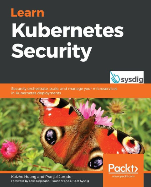 Learn Kubernetes Security: Securely orchestrate, scale, and manage your microservices in Kubernetes deployments