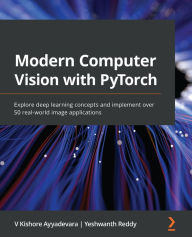 Title: Modern Computer Vision with PyTorch: Explore deep learning concepts and implement over 50 real-world image applications, Author: V Kishore Ayyadevara